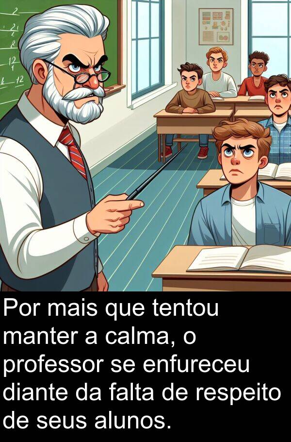 manter: Por mais que tentou manter a calma, o professor se enfureceu diante da falta de respeito de seus alunos.