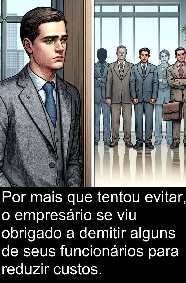 alguns: Por mais que tentou evitar, o empresário se viu obrigado a demitir alguns de seus funcionários para reduzir custos.