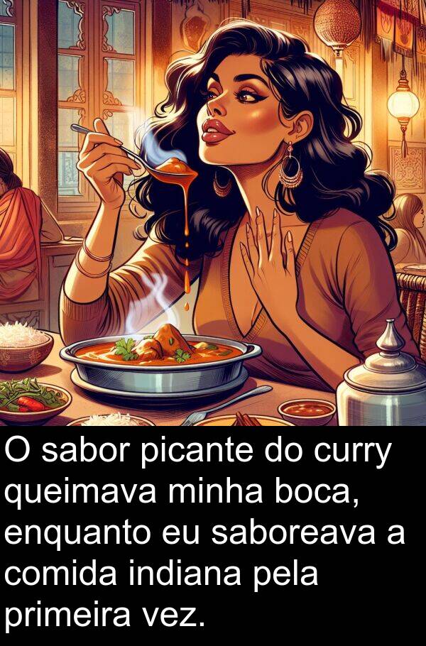 sabor: O sabor picante do curry queimava minha boca, enquanto eu saboreava a comida indiana pela primeira vez.