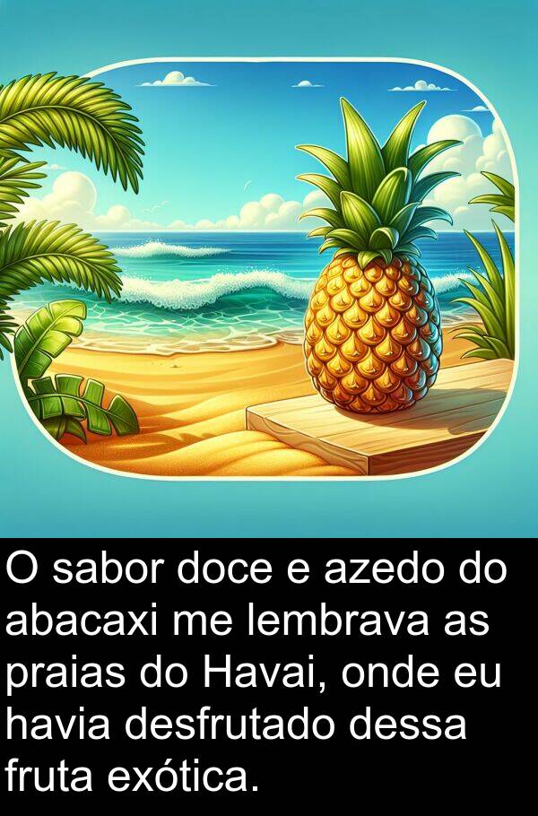 sabor: O sabor doce e azedo do abacaxi me lembrava as praias do Havai, onde eu havia desfrutado dessa fruta exótica.