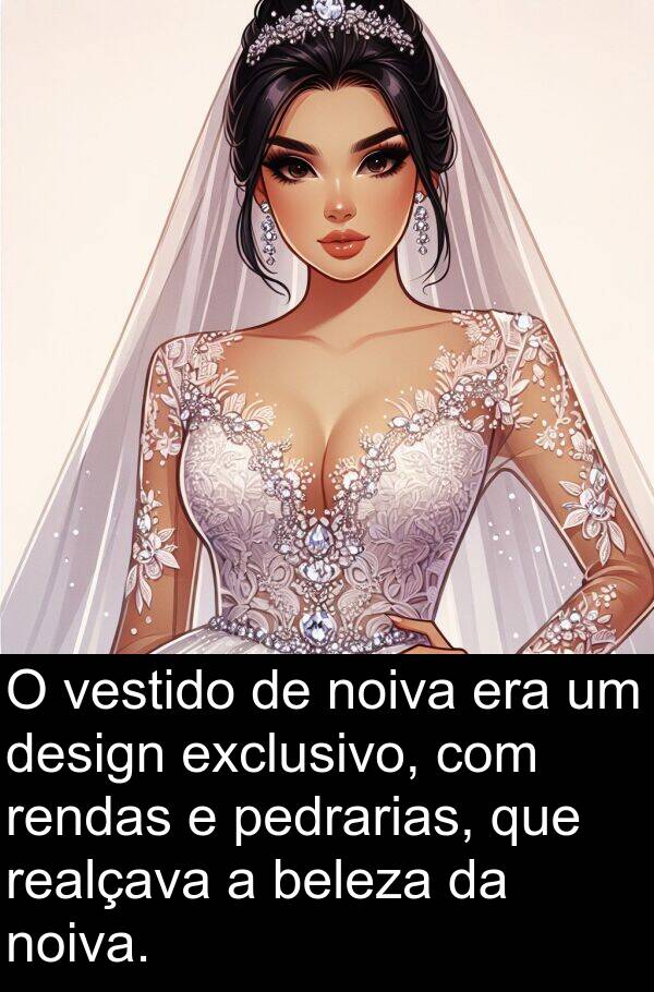 realçava: O vestido de noiva era um design exclusivo, com rendas e pedrarias, que realçava a beleza da noiva.