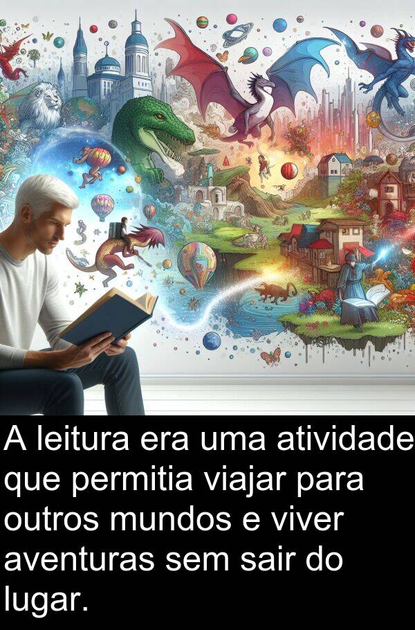sair: A leitura era uma atividade que permitia viajar para outros mundos e viver aventuras sem sair do lugar.