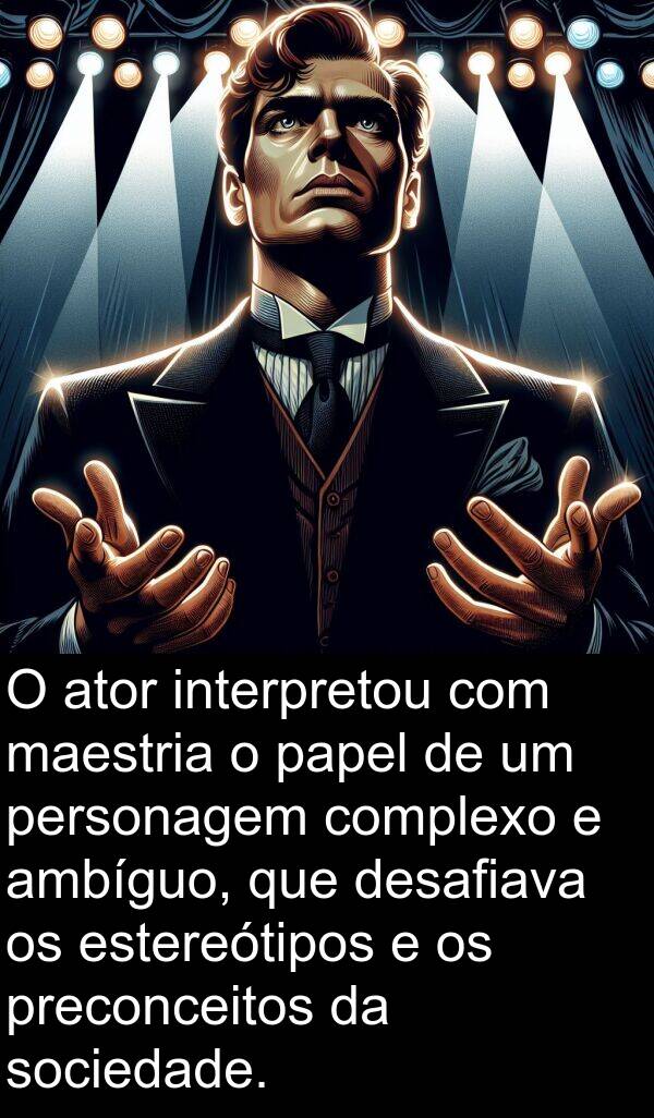 maestria: O ator interpretou com maestria o papel de um personagem complexo e ambíguo, que desafiava os estereótipos e os preconceitos da sociedade.