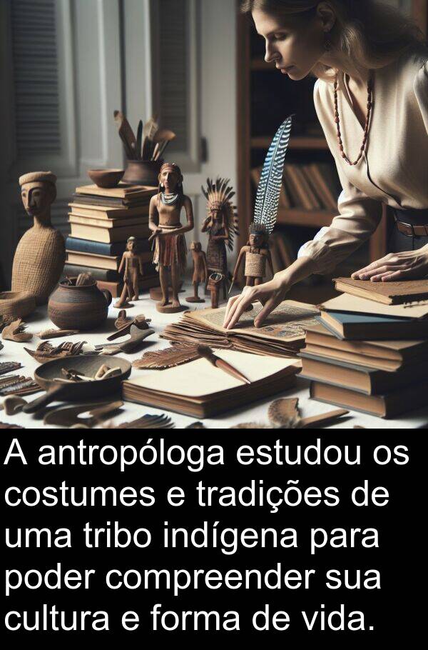 costumes: A antropóloga estudou os costumes e tradições de uma tribo indígena para poder compreender sua cultura e forma de vida.
