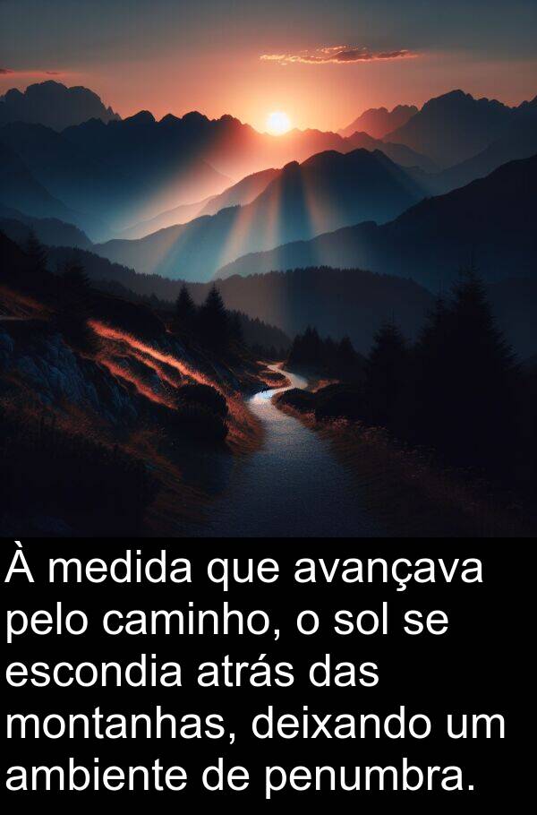 medida: À medida que avançava pelo caminho, o sol se escondia atrás das montanhas, deixando um ambiente de penumbra.