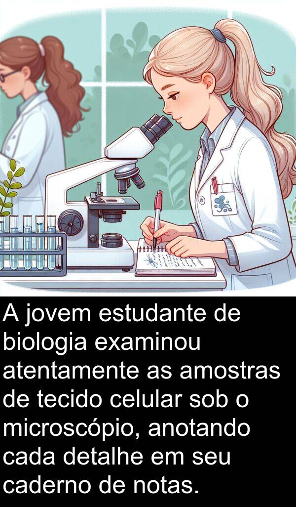 jovem: A jovem estudante de biologia examinou atentamente as amostras de tecido celular sob o microscópio, anotando cada detalhe em seu caderno de notas.