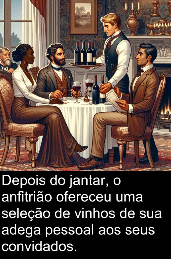 jantar: Depois do jantar, o anfitrião ofereceu uma seleção de vinhos de sua adega pessoal aos seus convidados.
