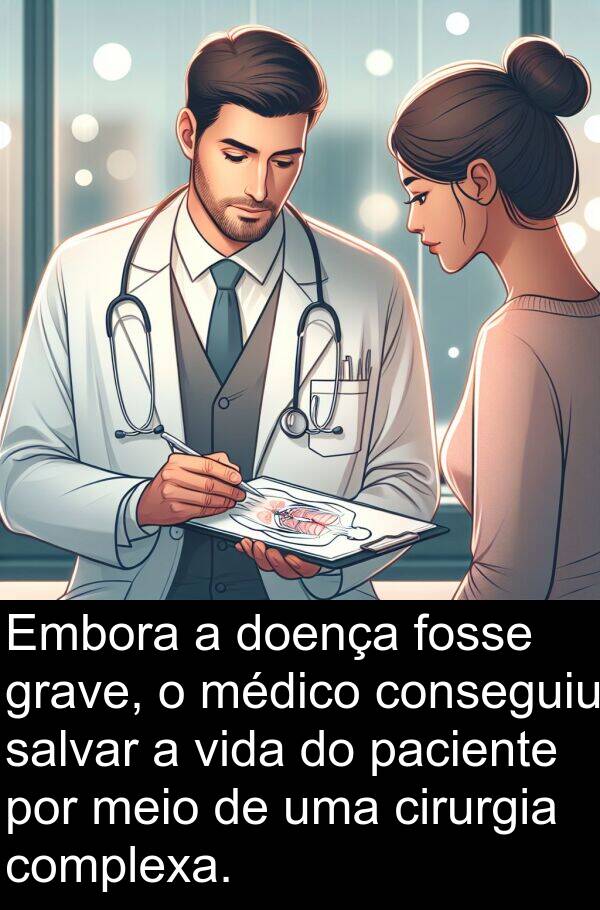 paciente: Embora a doença fosse grave, o médico conseguiu salvar a vida do paciente por meio de uma cirurgia complexa.