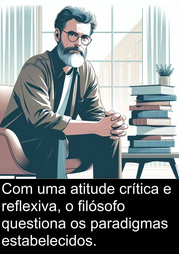 paradigmas: Com uma atitude crítica e reflexiva, o filósofo questiona os paradigmas estabelecidos.