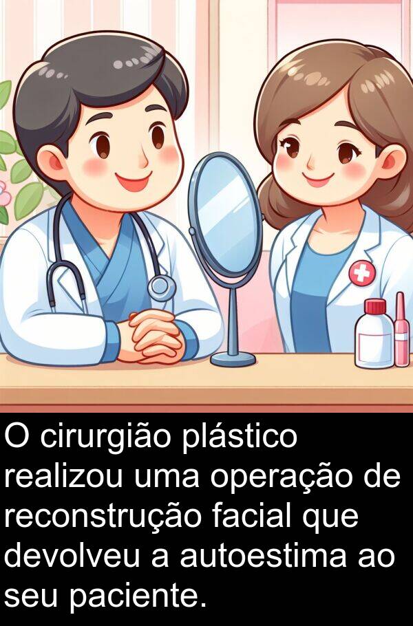 paciente: O cirurgião plástico realizou uma operação de reconstrução facial que devolveu a autoestima ao seu paciente.