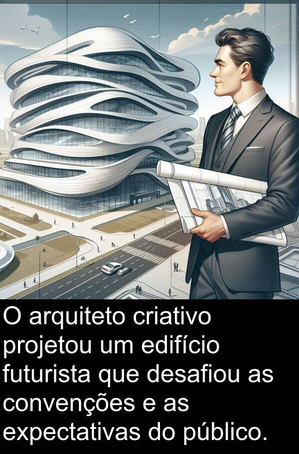 criativo: O arquiteto criativo projetou um edifício futurista que desafiou as convenções e as expectativas do público.