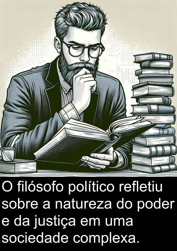 natureza: O filósofo político refletiu sobre a natureza do poder e da justiça em uma sociedade complexa.