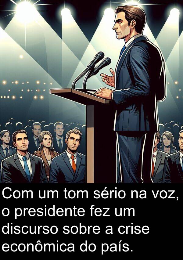 sério: Com um tom sério na voz, o presidente fez um discurso sobre a crise econômica do país.