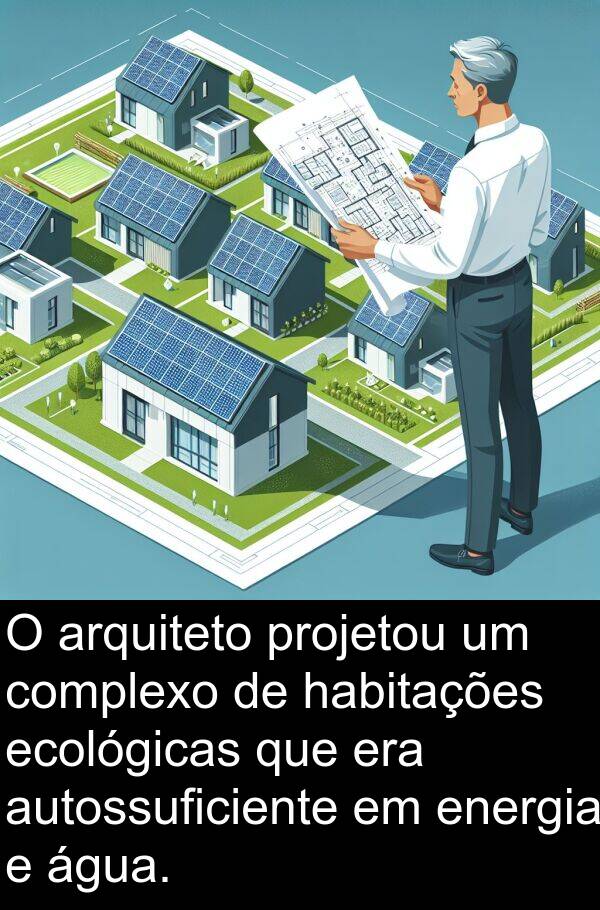 ecológicas: O arquiteto projetou um complexo de habitações ecológicas que era autossuficiente em energia e água.