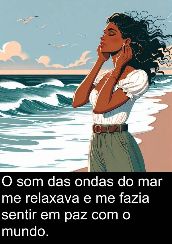 fazia: O som das ondas do mar me relaxava e me fazia sentir em paz com o mundo.