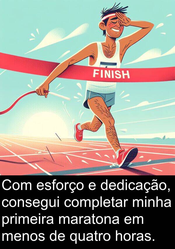 dedicação: Com esforço e dedicação, consegui completar minha primeira maratona em menos de quatro horas.
