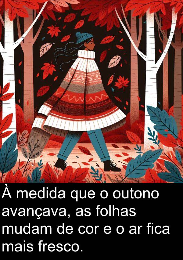 medida: À medida que o outono avançava, as folhas mudam de cor e o ar fica mais fresco.