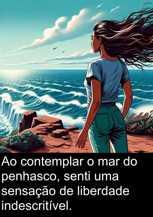 sensação: Ao contemplar o mar do penhasco, senti uma sensação de liberdade indescritível.