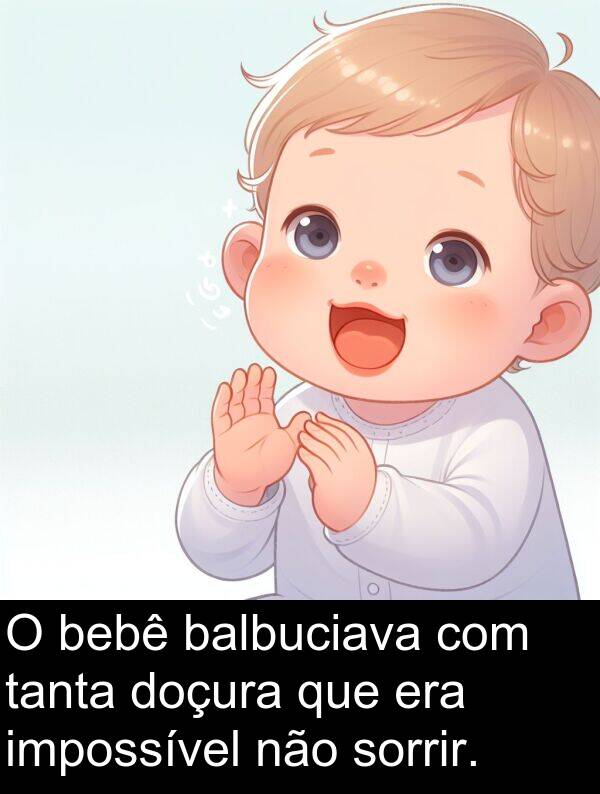sorrir: O bebê balbuciava com tanta doçura que era impossível não sorrir.