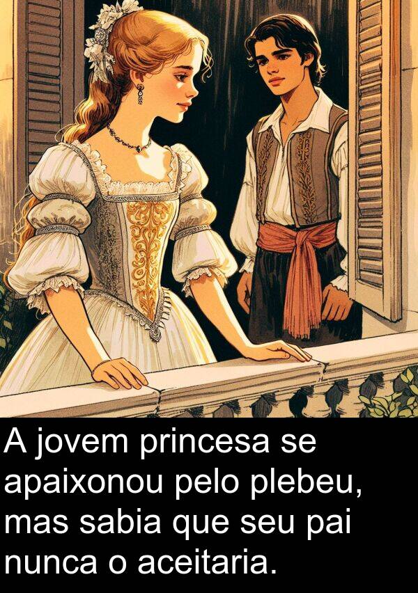 pai: A jovem princesa se apaixonou pelo plebeu, mas sabia que seu pai nunca o aceitaria.