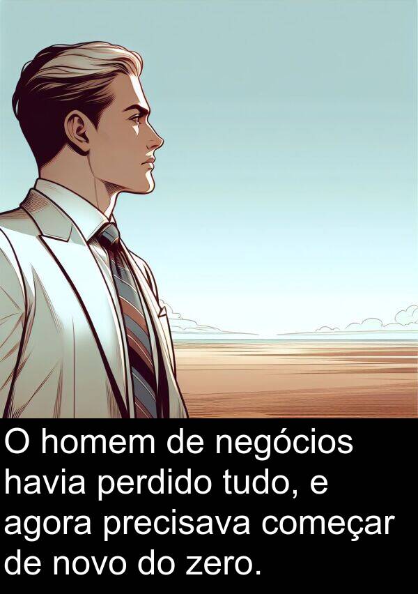 negócios: O homem de negócios havia perdido tudo, e agora precisava começar de novo do zero.