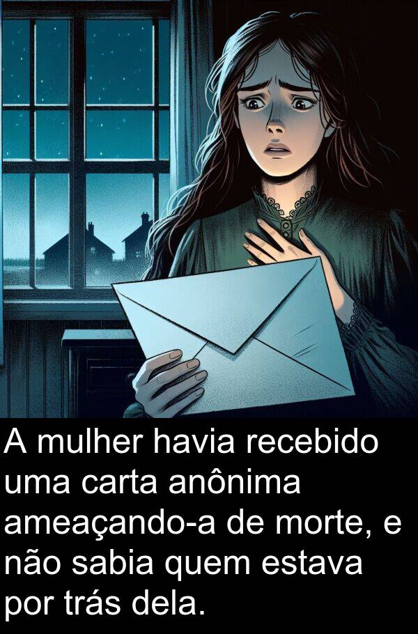 sabia: A mulher havia recebido uma carta anônima ameaçando-a de morte, e não sabia quem estava por trás dela.