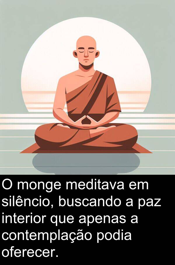oferecer: O monge meditava em silêncio, buscando a paz interior que apenas a contemplação podia oferecer.