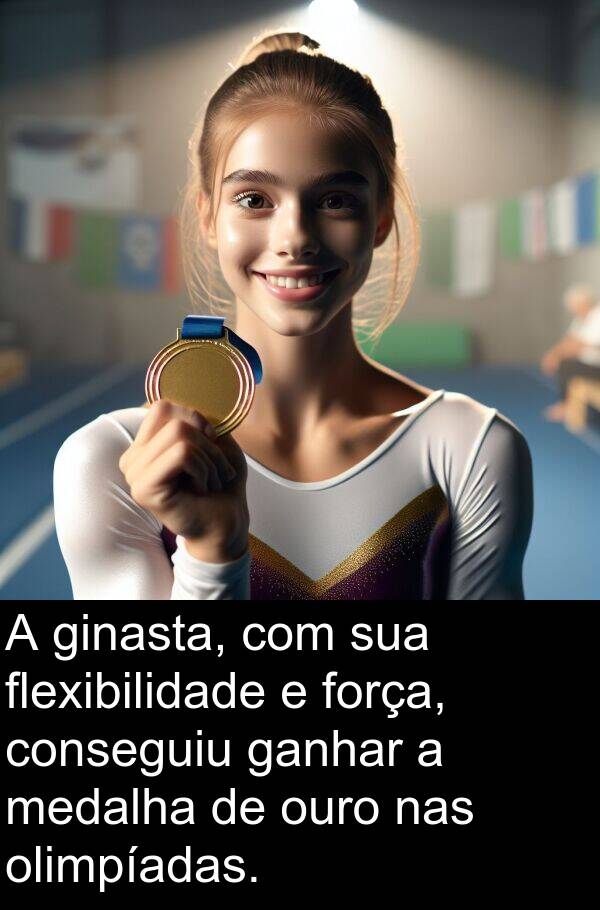 ganhar: A ginasta, com sua flexibilidade e força, conseguiu ganhar a medalha de ouro nas olimpíadas.