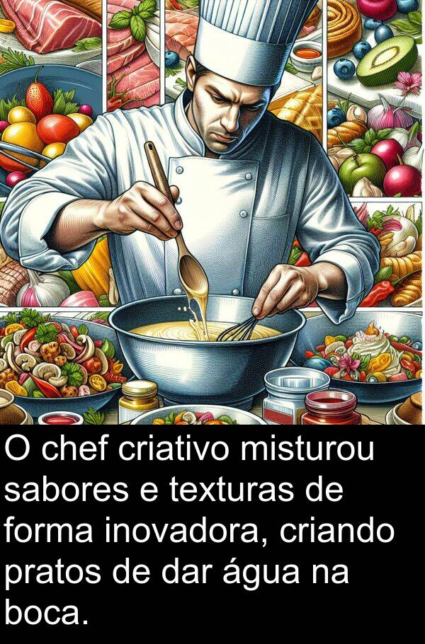 sabores: O chef criativo misturou sabores e texturas de forma inovadora, criando pratos de dar água na boca.