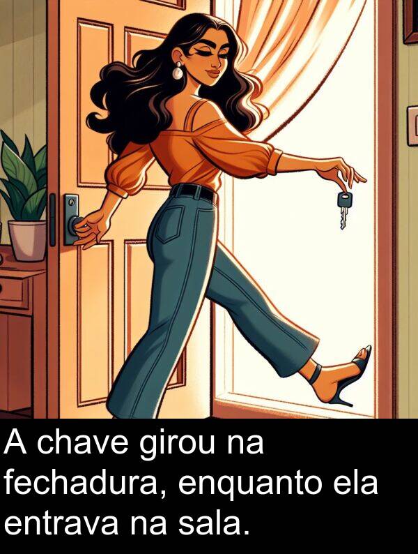 sala: A chave girou na fechadura, enquanto ela entrava na sala.
