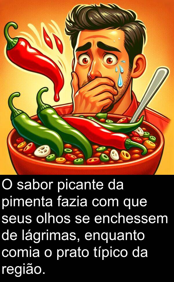 sabor: O sabor picante da pimenta fazia com que seus olhos se enchessem de lágrimas, enquanto comia o prato típico da região.