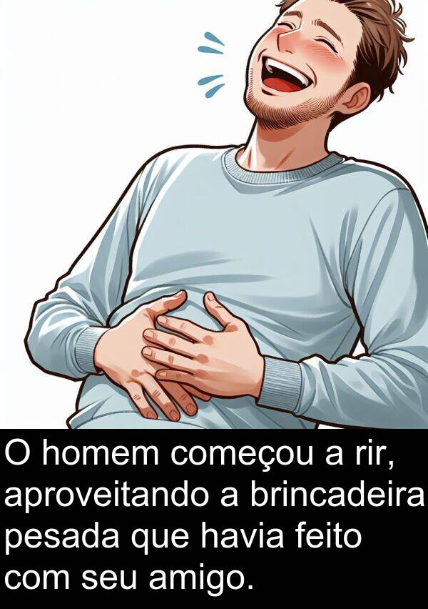 amigo: O homem começou a rir, aproveitando a brincadeira pesada que havia feito com seu amigo.