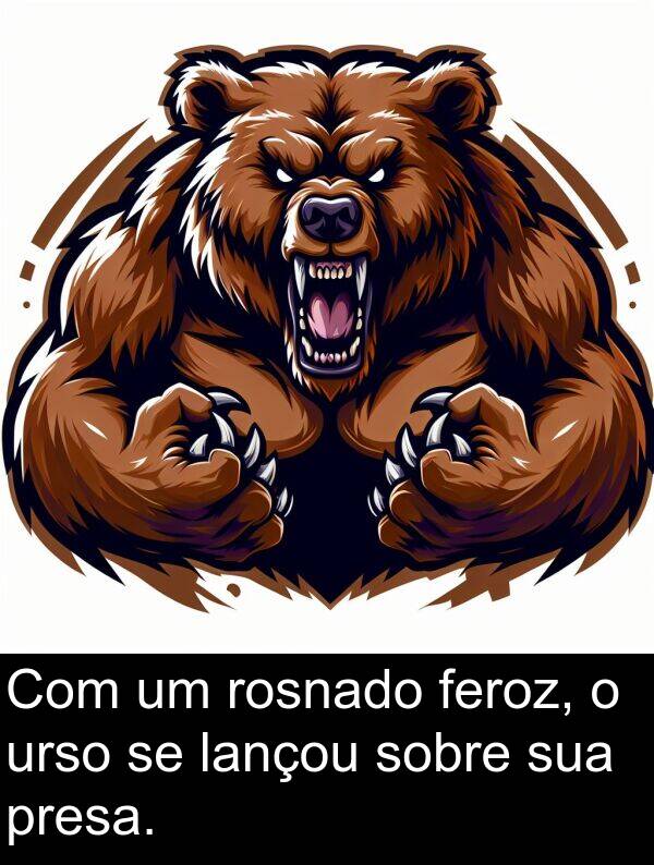 lançou: Com um rosnado feroz, o urso se lançou sobre sua presa.