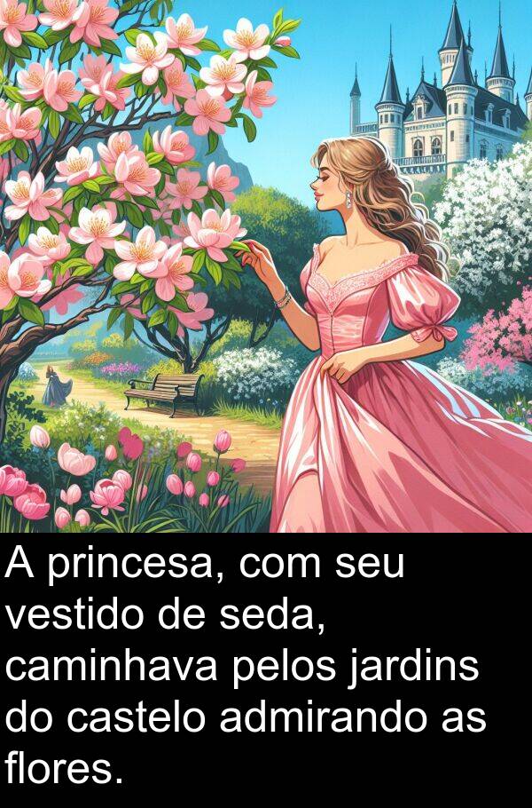 jardins: A princesa, com seu vestido de seda, caminhava pelos jardins do castelo admirando as flores.