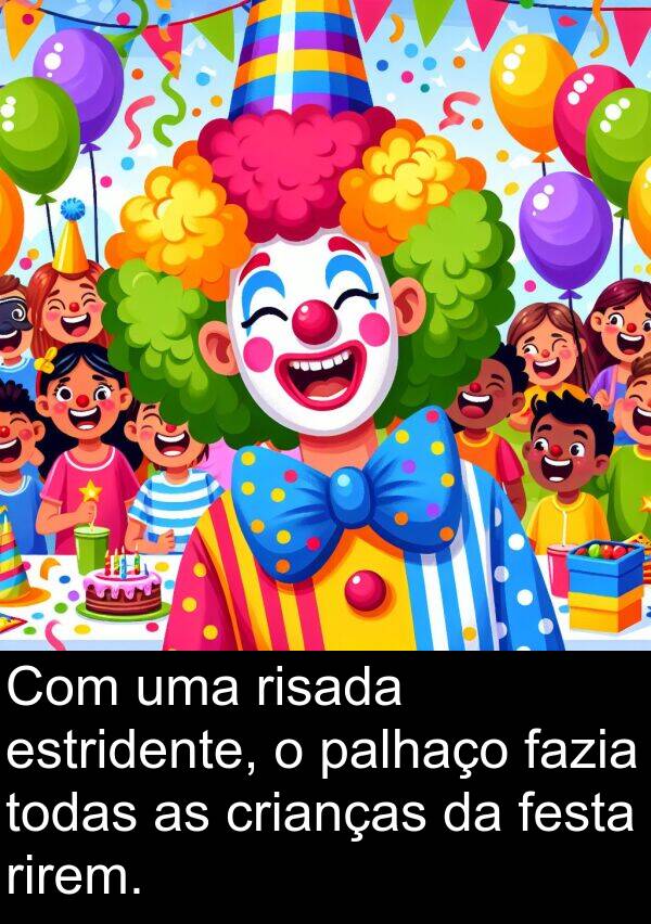 palhaço: Com uma risada estridente, o palhaço fazia todas as crianças da festa rirem.
