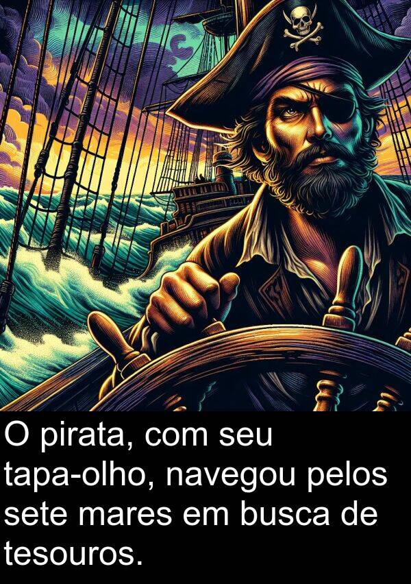 navegou: O pirata, com seu tapa-olho, navegou pelos sete mares em busca de tesouros.