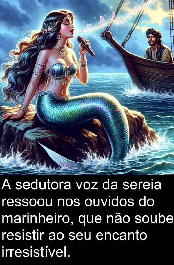 sereia: A sedutora voz da sereia ressoou nos ouvidos do marinheiro, que não soube resistir ao seu encanto irresistível.