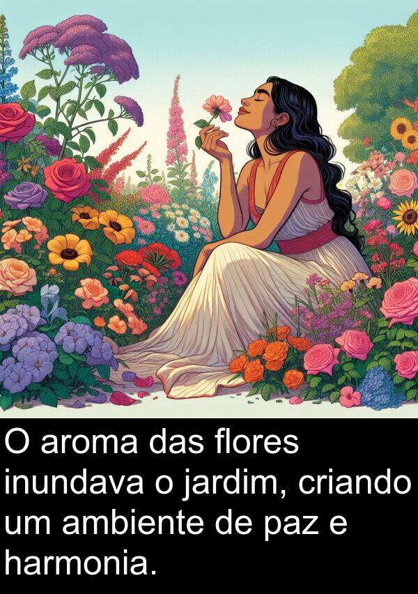 criando: O aroma das flores inundava o jardim, criando um ambiente de paz e harmonia.
