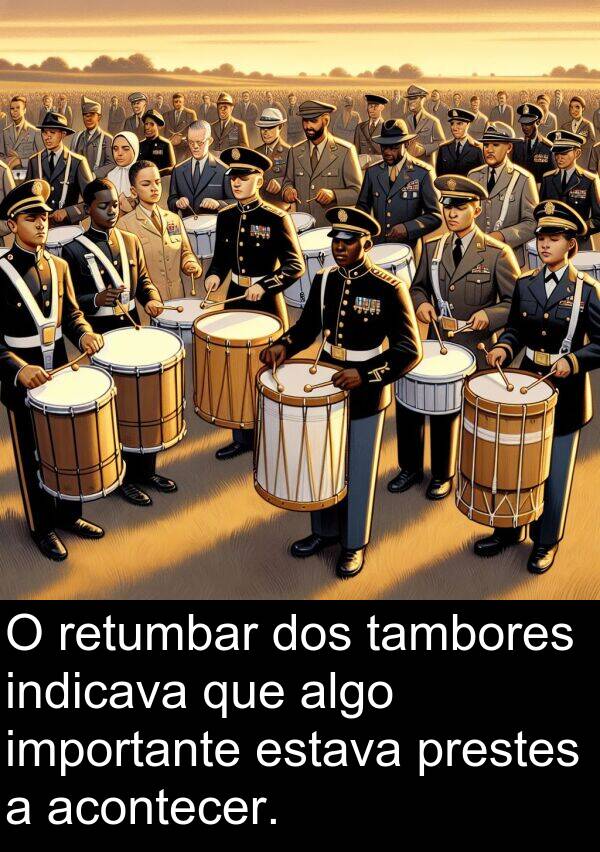 acontecer: O retumbar dos tambores indicava que algo importante estava prestes a acontecer.