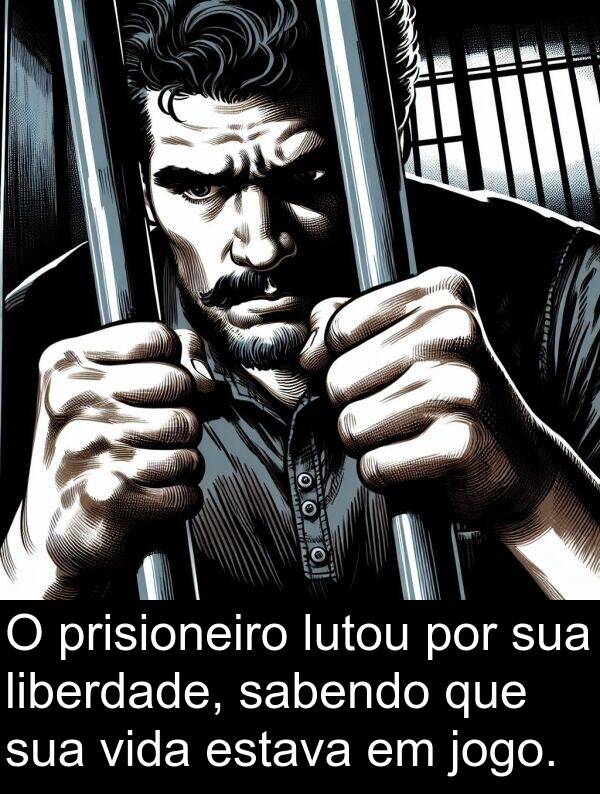 sabendo: O prisioneiro lutou por sua liberdade, sabendo que sua vida estava em jogo.