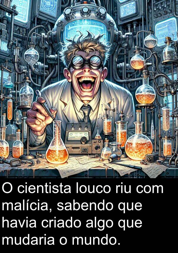 sabendo: O cientista louco riu com malícia, sabendo que havia criado algo que mudaria o mundo.