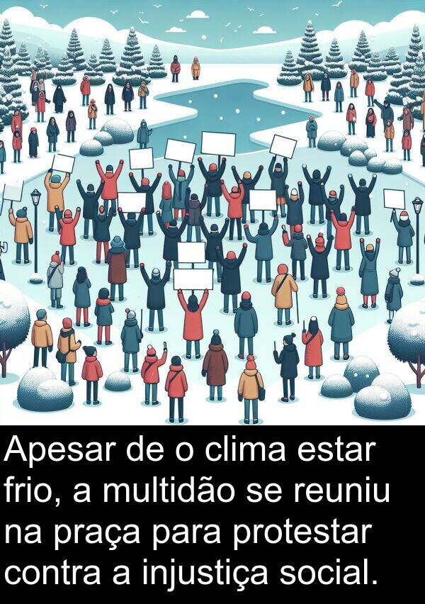 multidão: Apesar de o clima estar frio, a multidão se reuniu na praça para protestar contra a injustiça social.