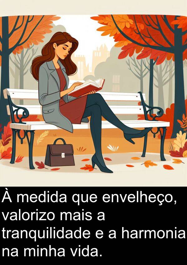 valorizo: À medida que envelheço, valorizo mais a tranquilidade e a harmonia na minha vida.