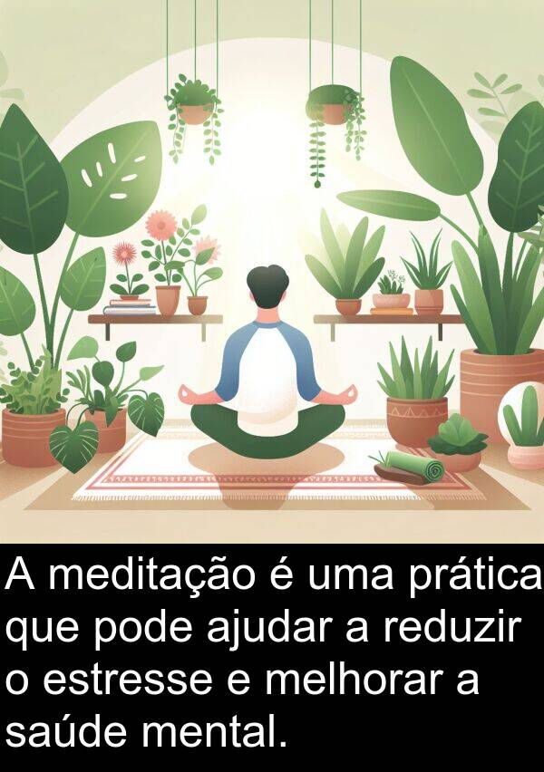 prática: A meditação é uma prática que pode ajudar a reduzir o estresse e melhorar a saúde mental.