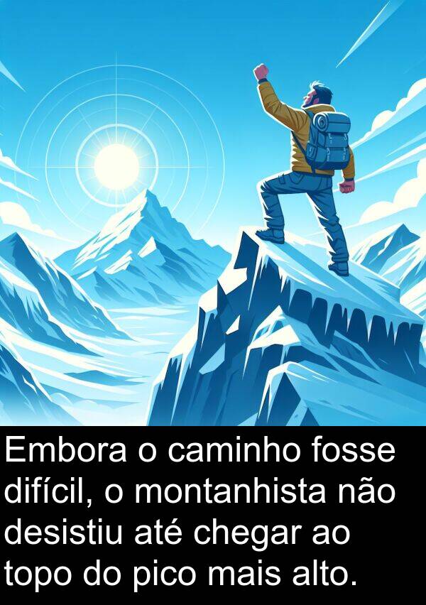montanhista: Embora o caminho fosse difícil, o montanhista não desistiu até chegar ao topo do pico mais alto.
