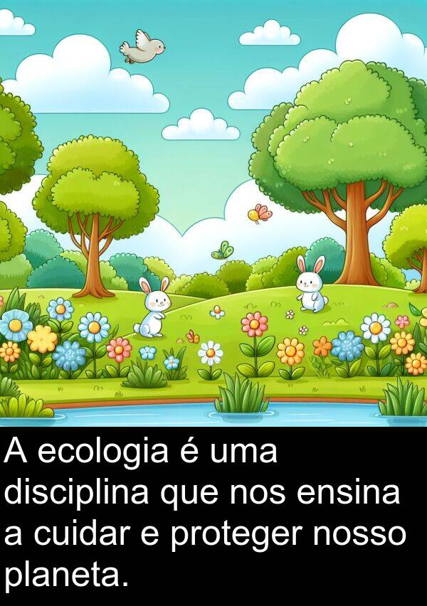 disciplina: A ecologia é uma disciplina que nos ensina a cuidar e proteger nosso planeta.