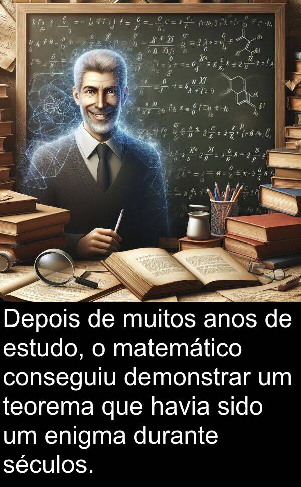 teorema: Depois de muitos anos de estudo, o matemático conseguiu demonstrar um teorema que havia sido um enigma durante séculos.