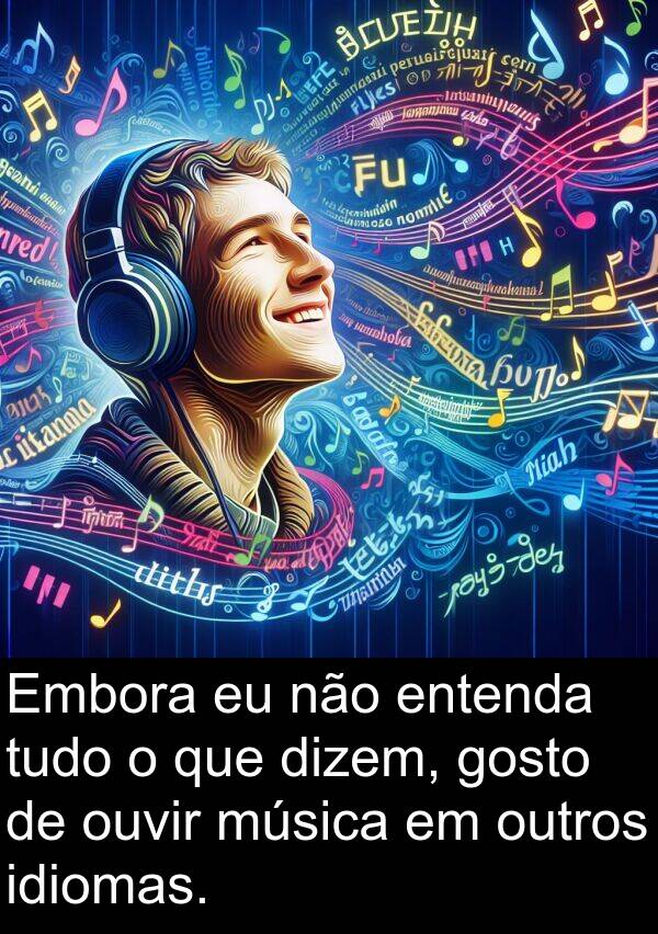 dizem: Embora eu não entenda tudo o que dizem, gosto de ouvir música em outros idiomas.