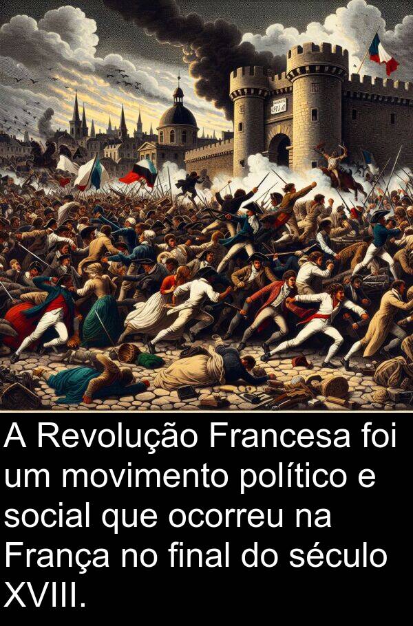 ocorreu: A Revolução Francesa foi um movimento político e social que ocorreu na França no final do século XVIII.