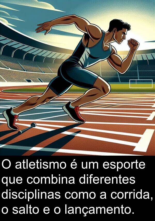 salto: O atletismo é um esporte que combina diferentes disciplinas como a corrida, o salto e o lançamento.